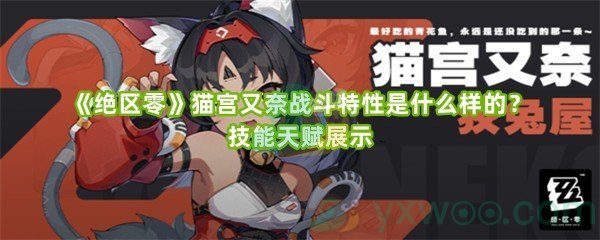 《绝区零》猫宫又奈战斗特性是什么样的？技能天赋展示