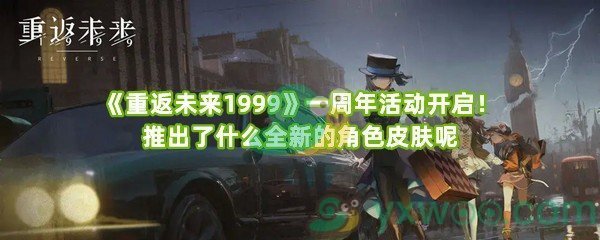 《重返未来1999》一周年活动开启！推出了什么全新的角色皮肤呢