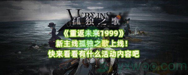 《重返未来1999》新主线孤独之歌上线！快来看看有什么活动内容吧