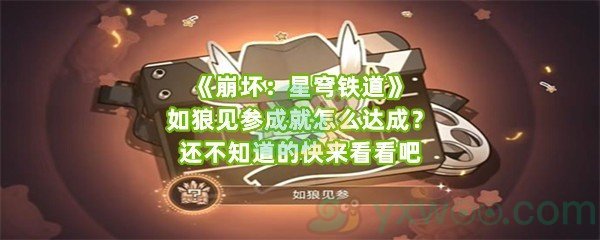 《崩坏：星穹铁道》如狼见参成就怎么达成？还不知道的快来看看吧