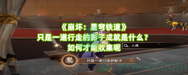 《崩坏：星穹铁道》只是一道行走的影子成就是什么？如何才能收集呢