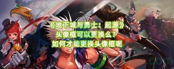 《地下城与勇士：起源》头像框可以更换么？如何才能更换头像框呢