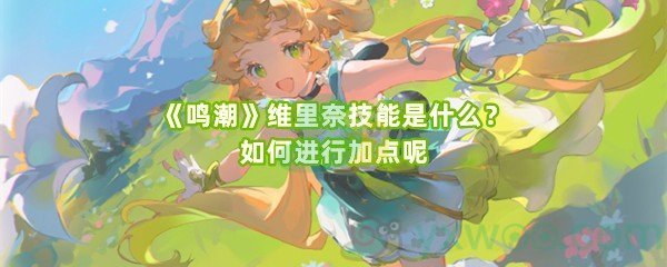 《鸣潮》维里奈技能是什么？如何进行加点呢