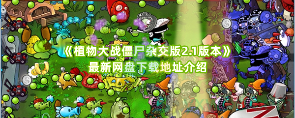 《植物大战僵尸杂交版2.1版本》最新网盘下载地址介绍