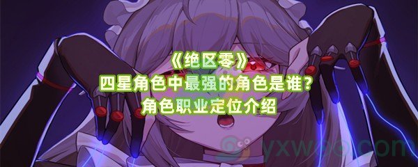 《绝区零》四星角色中最强的角色是谁？角色职业定位介绍