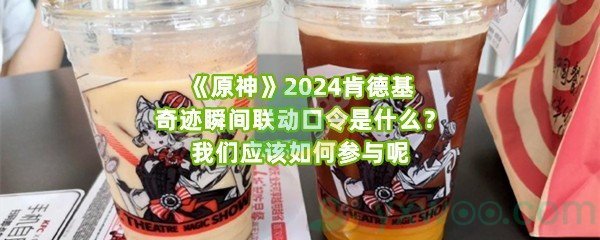 《原神》2024肯德基奇迹瞬间联动口令是什么？我们应该如何参与呢