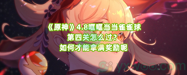 《原神》4.8哐哐当当雀雀球第四关怎么过？如何才能拿满奖励呢