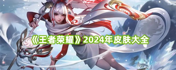 《王者荣耀》2024年皮肤大全